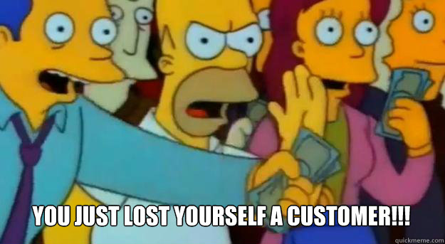 Simpsons meme, You Just Lost a Customer!